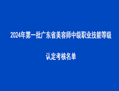 2024年第一批廣東省美容師中級(jí)職業(yè)技能等級(jí)認(rèn)定考核名單